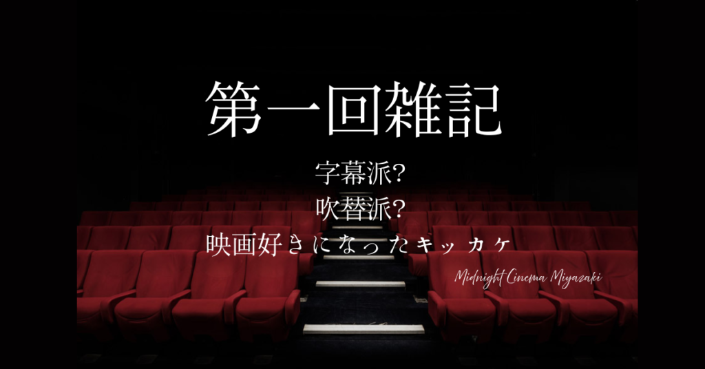 「午前三時の映写室」管理人ミッドナイトシネマ宮崎が映画好きになったキッカケ_映画は字幕派？吹替派？
