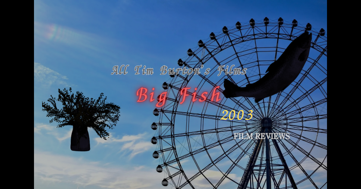映画ビッグ・フィッシュ(2003)のネタバレ感想 ティム・バートンが父親と和解した時……トラウマ治療と創作の転換点となった傑作を深掘りレビュー
